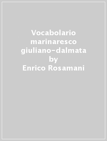 Vocabolario marinaresco giuliano-dalmata - Enrico Rosamani