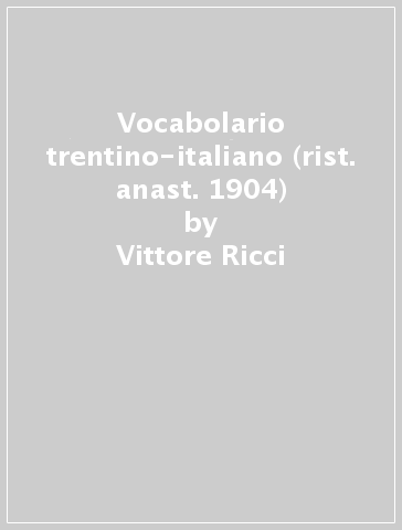 Vocabolario trentino-italiano (rist. anast. 1904) - Vittore Ricci