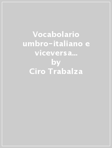 Vocabolario umbro-italiano e viceversa (rist. anast. 1905) - Ciro Trabalza