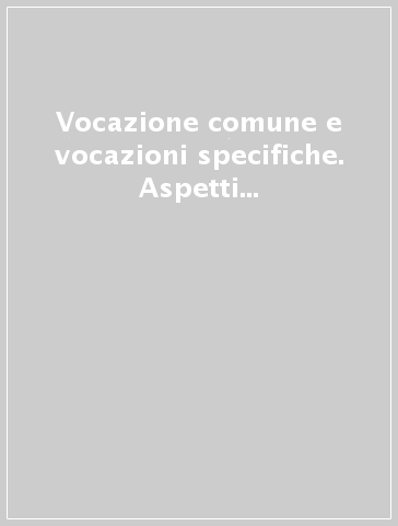 Vocazione comune e vocazioni specifiche. Aspetti biblici, teologici e psico-pedagogico-pastorali