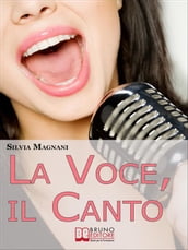 La Voce, il Canto. Come Tenere la Propria Voce in Forma e Salute, dall Energia del Respiro all Uso Corretto delle Corde Vocali. (Ebook Italiano - Anteprima Gratis)