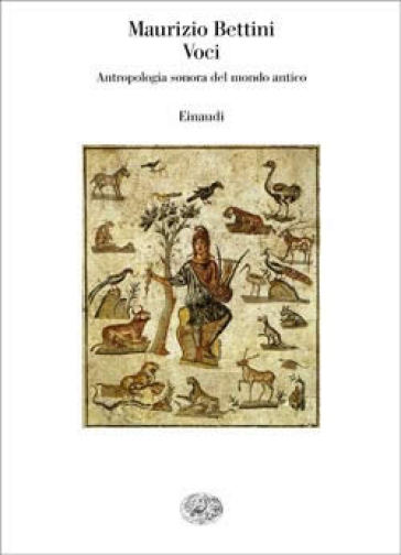 Voci. Antropologia sonora del mondo antico - Maurizio Bettini