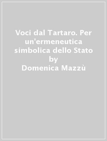 Voci dal Tartaro. Per un'ermeneutica simbolica dello Stato - Domenica Mazzù