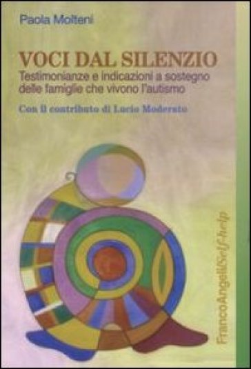 Voci dal silenzio. Testimonianze e indicazioni a sostegno delle famiglie che vivono l'autismo - Paolo Molteni