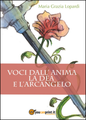 Voci dall'anima. La dea e l'arcangelo - Maria Grazia Lopardi