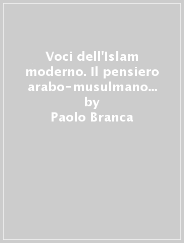 Voci dell'Islam moderno. Il pensiero arabo-musulmano fra rinnovamento e tradizione - Paolo Branca