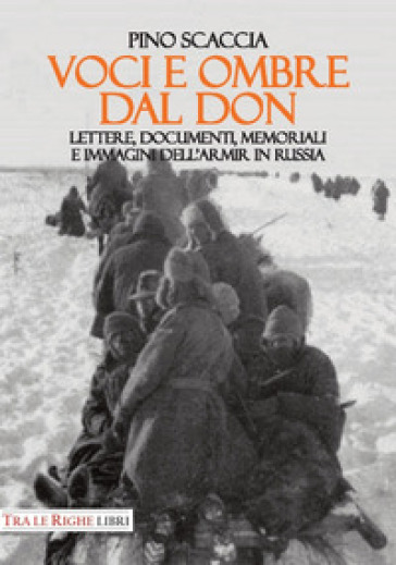 Voci e ombre dal Don. Lettere, documenti, memoriali, immagini dell'ARMIR in Russia - Pino Scaccia