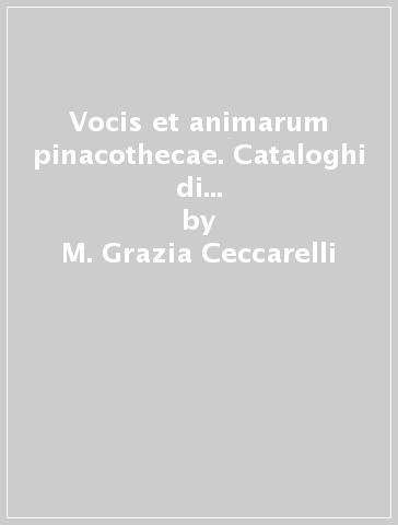 Vocis et animarum pinacothecae. Cataloghi di biblioteche private dei secoli XVII-XVIII nei Fondi dell'Angelica - M. Grazia Ceccarelli