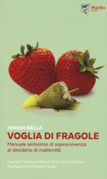 Voglia di fragole. Manuale serissimo di sopravvivenza al desiderio di maternità - Miriam Bella