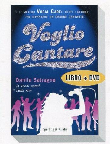 Voglio cantare. Il metodo Vocal Care: tutti i segreti per diventare un grande cantante. Con DVD - Danila Satragno