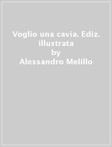 Voglio una cavia. Ediz. illustrata - Alessandro Melillo