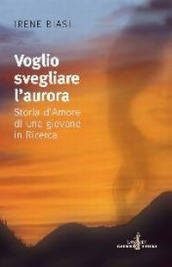 Voglio svegliare l aurora. Storia d amore di una giovane in ricerca