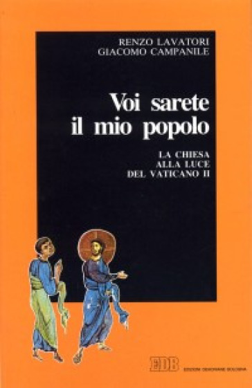 Voi sarete il mio popolo. La chiesa alla luce del Vaticano II - Renzo Lavatori - Giacomo Campanile