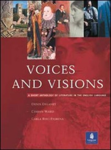 Voices and visions. A short anthology of literature in the english language. Per le Scuole superiori - Denis Delaney - Ciaran Ward - Carla Rho Fiorina
