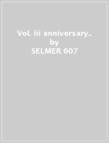 Vol. iii anniversary.. - SELMER 607