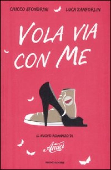 Vola via con me. Il nuovo romanzo di «Amici» - Luca Zanforlin - Chicco Sfondrini