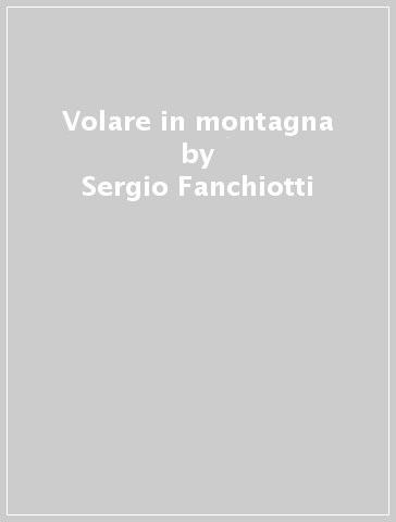 Volare in montagna - Sergio Fanchiotti