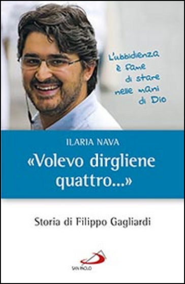 «Volevo dirgliene quattro...». Storia di Filippo Gagliardi - Ilaria Nava