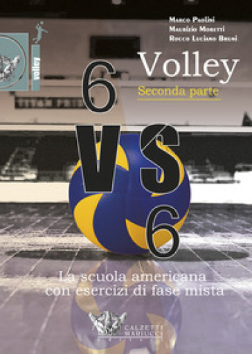 Volley 6 VS 6. La scuola americana con esercizi di fase mista. Con DVD. 2. - Marco Paolini - Maurizio Moretti - Luciano Bruni Rocco