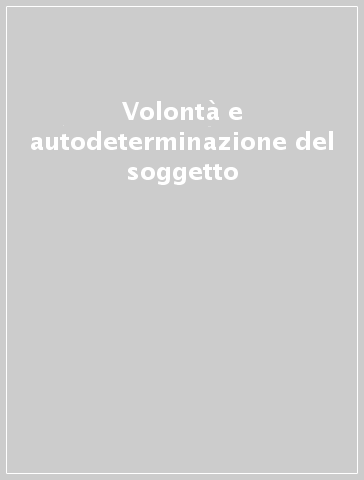 Volontà e autodeterminazione del soggetto