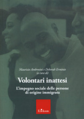 Volontari inattesi. L impegno sociale delle persone di origine immigrata