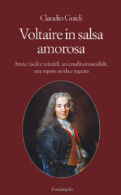 Voltaire in salsa amorosa. Attrici facili e infedeli, un erudita insaziabile, una nipote avida e ingrata