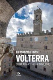 Volterra. Guida alla città e ai dintorni