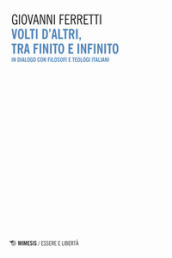 Volti d altri, tra finito e infinito. In dialogo con filosofi e teologi italiani