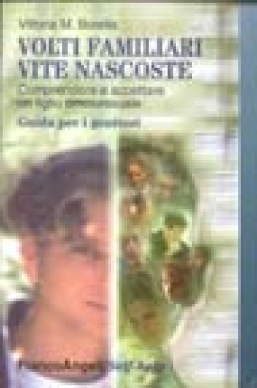 Volti familiari, vite nascoste. Comprendere e accettare un figlio omosessuale. Guida per i genitori - Vittoria M. Borella