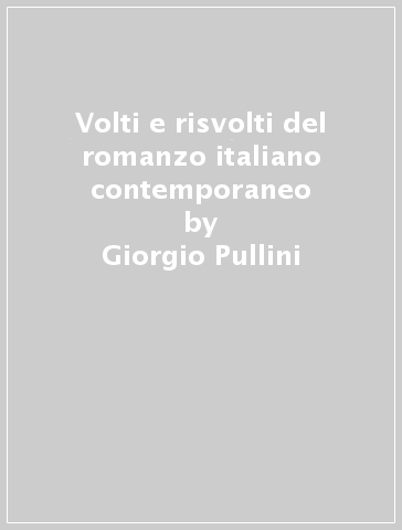 Volti e risvolti del romanzo italiano contemporaneo - Giorgio Pullini