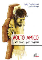 Volto amico. Via crucis per ragazzi