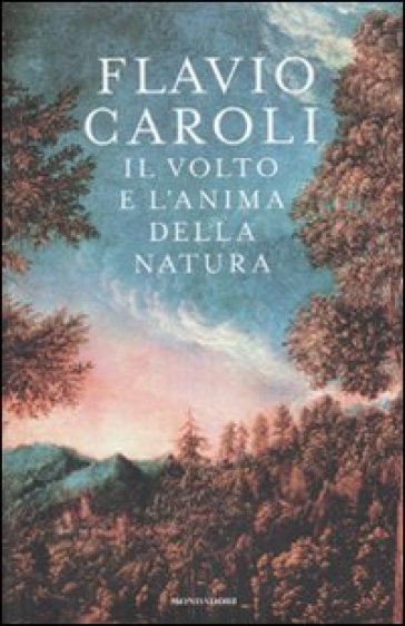 Volto e l'anima della natura (Il) - Flavio Caroli