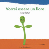 Vorrei essere un fiore. Ediz. a colori