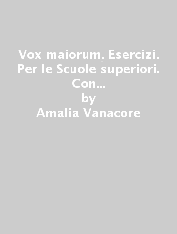 Vox maiorum. Esercizi. Per le Scuole superiori. Con e-book. Con espansione online. Vol. 2 - Amalia Vanacore