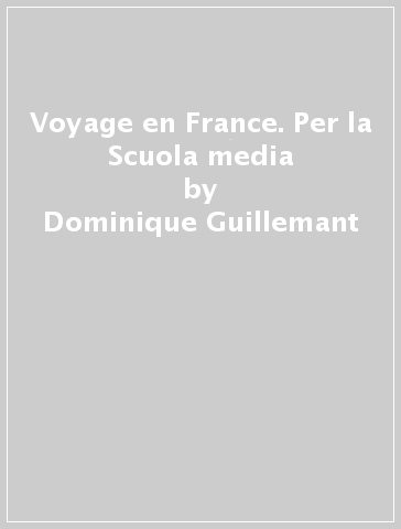 Voyage en France. Per la Scuola media - Dominique Guillemant