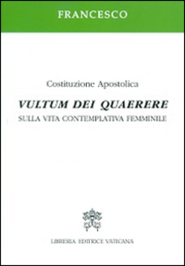 Vultum Dei quaerere. Sulla vita contemplativa femminile - Papa Francesco (Jorge Mario Bergoglio)