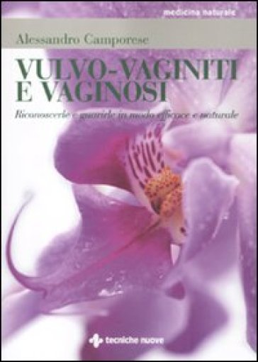 Vulvo-vaginiti e vaginosi. Riconoscerle e guarirle in modo naturale - Alessandro Camporese