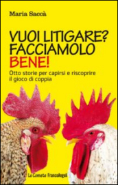 Vuoi litigare? Facciamolo bene! Otto storie per capirsi e riscoprire il gioco di coppia