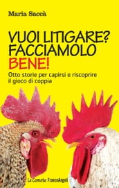 Vuoi litigare? Facciamolo bene! Otto storie per capirsi e riscoprire il gioco di coppia