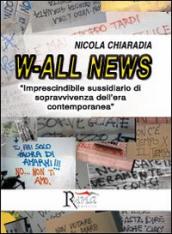 W-all news. Imprescindibile sussidiario di sopravvivenza dell era contemporanea