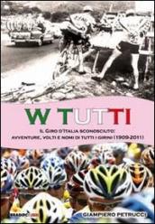 W tutti. Il giro d Italia sconosciuto: avventure, volti e nomi di tutti i girini (1909-2011). Ediz. illustrata