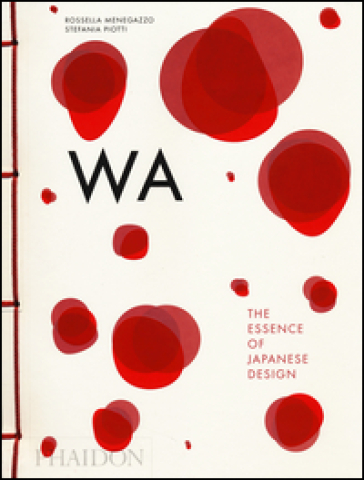 WA: the essence of Japanese design. Ediz. illustrata - Rossella Menegazzo - Stefania Piotti
