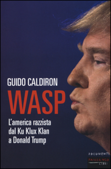 WASP. L'America razzista dal Ku Klux Klan a Donald Trump - Guido Caldiron