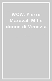 WOW. Pierre Maraval. Mille donne di Venezia