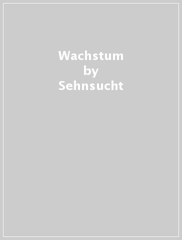 Wachstum - Sehnsucht