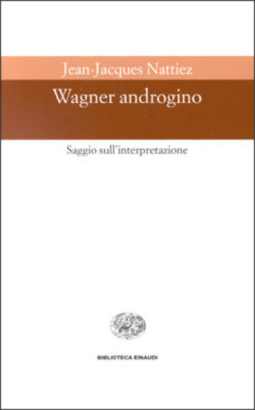 Wagner androgino. Saggio sull'interpretazione - Jean-Jacques Nattiez