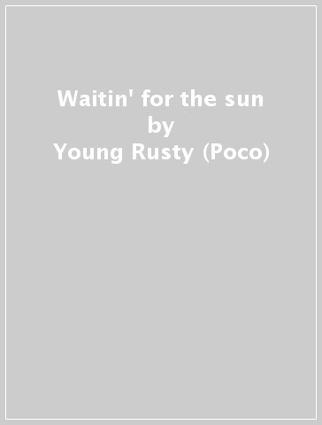 Waitin' for the sun - Young Rusty (Poco)