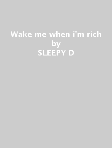 Wake me when i'm rich - SLEEPY D