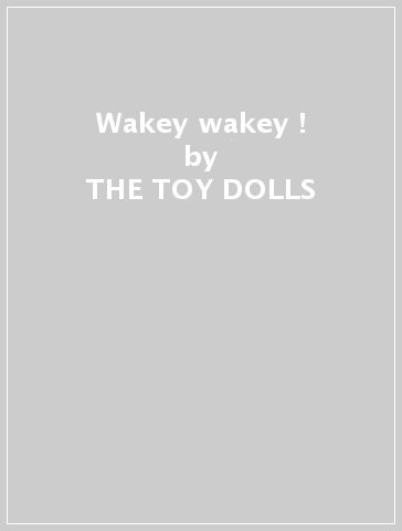 Wakey wakey ! - THE TOY DOLLS