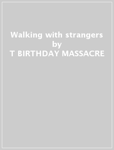 Walking with strangers - T BIRTHDAY MASSACRE